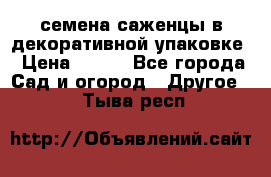 семена,саженцы в декоративной упаковке › Цена ­ 350 - Все города Сад и огород » Другое   . Тыва респ.